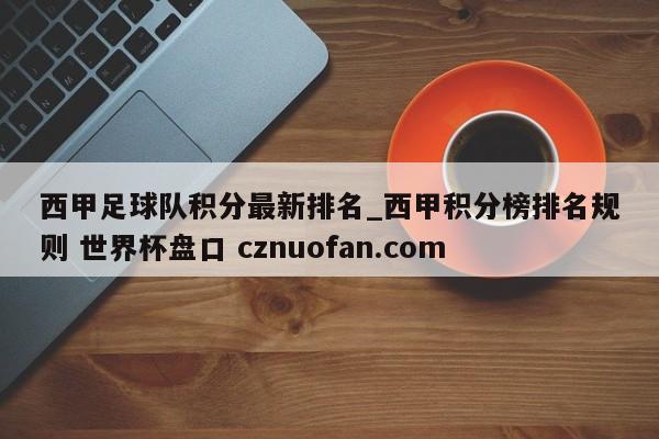 西甲足球队积分最新排名_西甲积分榜排名规则 世界杯盘口 cznuofan.com