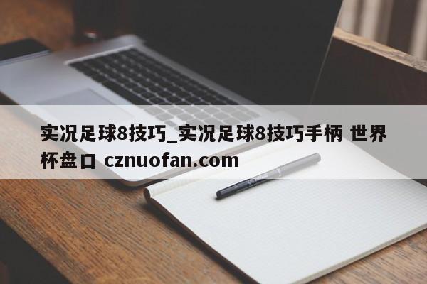 实况足球8技巧_实况足球8技巧手柄 世界杯盘口 cznuofan.com