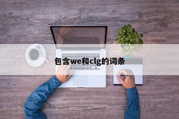 包含we和clg的词条